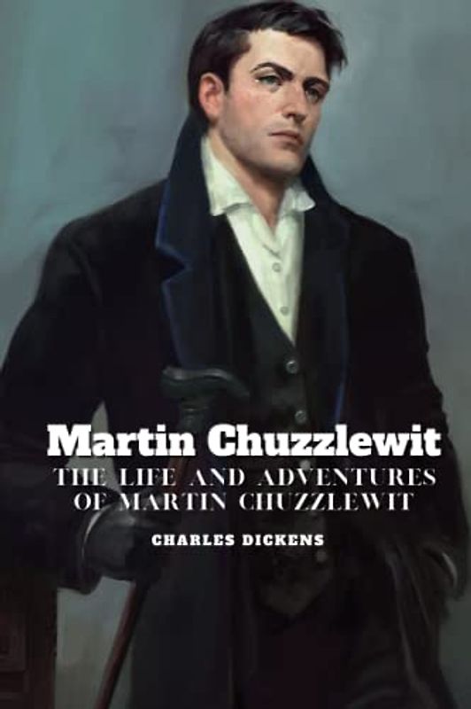 Martin Chuzzlewit: The Life and Adventures of Martin Chuzzlewit