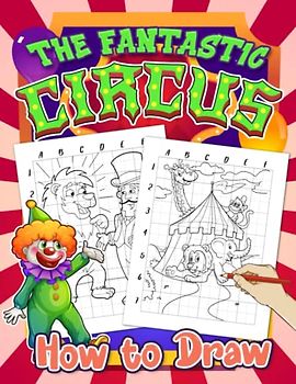 How To Draw The Fantastic Circus: Enjoy Funny Time With 25 Easy And Simple Drawing Pages Inside | Relaxation Gifts | Stress Relief Gifts | Birthday Gifts