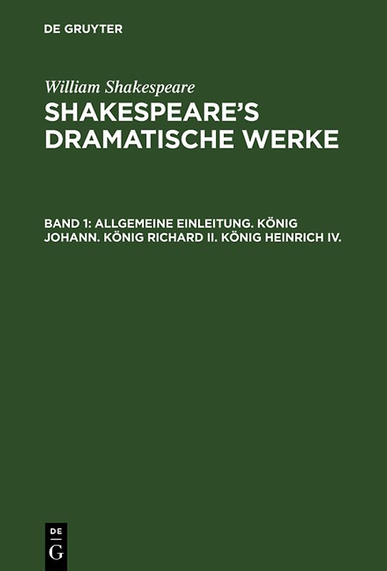 William Shakespeare: Shakespeare’s dramatische Werke / Allgemeine Einleitung. König Johann. König Richard II. König Heinrich IV.