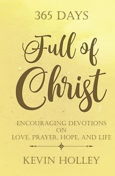 365 Days: Full of Christ: Encouraging Devotions on Love, Prayer, Hope and Life.
