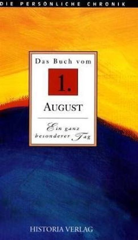 Das Buch vom 1. August. Alle Fakten und Ereignisse vom 1. August im Spiegel der letzten 100 Jahre