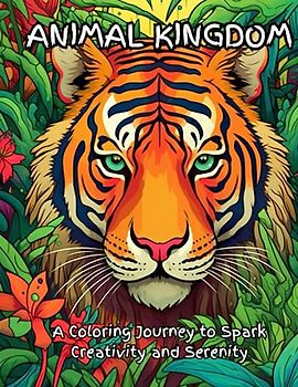 Animal Kingdom: A Coloring Journey to Spark Creativity and Serenity: Unleash Your Imagination and Embrace the Joy of Coloring