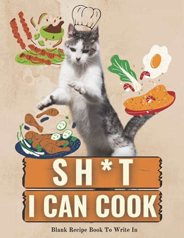 Shit I Can Cook: Blank Recipe Book To Write In Your Own Recipes/Funny Cat Cookbook Journal for Holiday Gift
