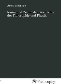 Raum und Zeit in der Geschichte der Philosophie und Physik