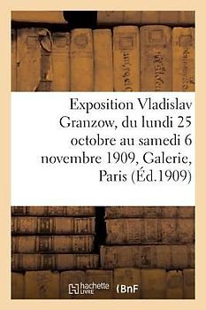 Exposition Vladislav Granzow, Du Lundi 25 Octobre Au Samedi 6 Novembre 1909, Galerie E. Druet Paris