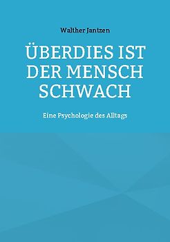 Überdies ist der Mensch schwach. Eine Psychologie des Alltags