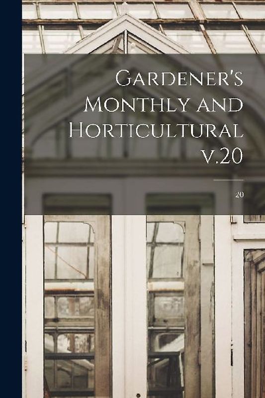 Gardener's Monthly and Horticultural V.20; 20