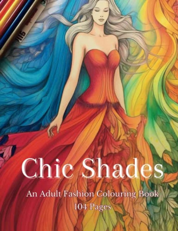 Chic Shades An Adult Fashion Colouring Book: Relaxation, Chic Patterns and Trendy Designs, Creative Colour Therapy