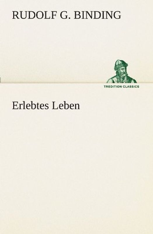 Erlebtes Leben - Binding, Rudolf G.