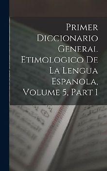 Primer Diccionario General Etimologico De La Lengua Espanola, Volume 5, part 1