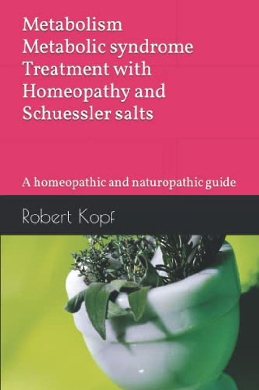 Metabolism, Metabolic syndrome - Treatment with Homeopathy and Schuessler salts: A homeopathic and naturopathic guide
