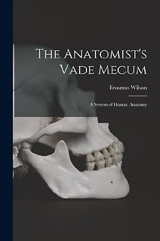 The Anatomist's Vade Mecum: A System of Human Anatomy