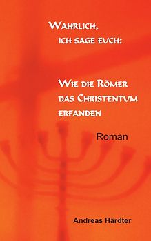 Wahrlich, ich sage euch: Wie die Römer das Christentum erfanden