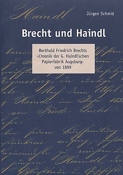 Brecht und Haindl. Berthold Friedrich Brechts "Chronik der G. Haindl'schen Papierfabrik Augsburg" von 1899