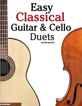 Easy Classical Guitar & Cello Duets: Featuring music of Beethoven, Bach, Handel, Pachelbel and other composers. In Standard Notation and Tablature