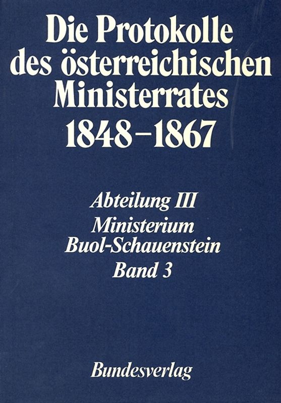 Die Protokolle des österreichischen Ministerrates 1848-1867 Abteilung III: Das Ministerium Buol-Schauenstein Band 3