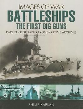 Battleships: The First Big Guns: Rare Photographs from Wartime Archives (Images of War) - Kaplan, Philip
