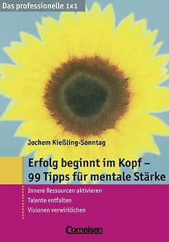 Das professionelle 1 x 1 / Erfolg beginnt im Kopf - 99 Tipps für mentale Stärke