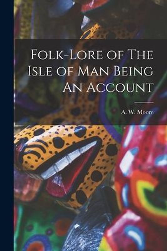 Folk-Lore of The Isle of Man Being An Account