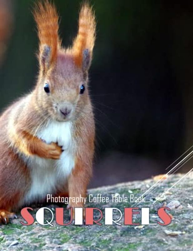 SQUIRRELS Photography Coffee Table Book: SQUIRRELS Photography Coffee Table Book : 40 Cute Images of these Furry Animals. Special Gift For People Of ... Love SQUIRRELS. Paperback – April 4, 2023.