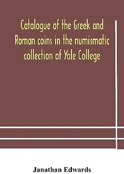Catalogue Of The Greek And Roman Coins In The Numismatic Collection Of Yale College