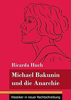 Michael Bakunin und die Anarchie: (Band 116, Klassiker in neuer Rechtschreibung)