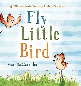 Fly, Little Bird - Voa, passarinho: Bilingual Children's Picture Book in English and Portuguese (Kids Learn Portuguese, Band 1)