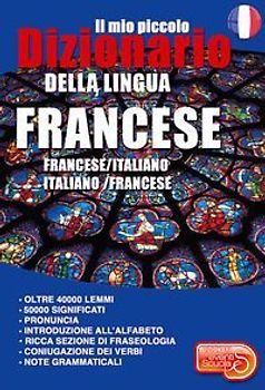 Il mio piccolo dizionario della lingua francese. Francese/italiano. Italiano/francese