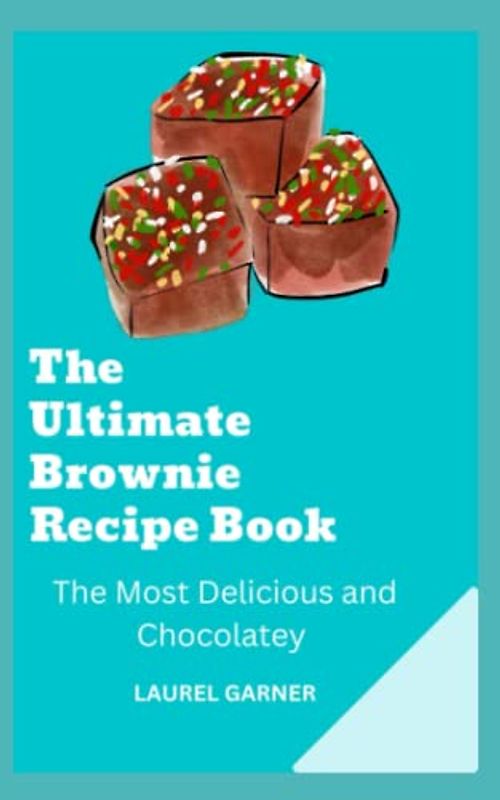 THE ULTIMATE BROWNIE RECIPE BOOK: THE MOST DELICIOUS AND CHOCOLATEY