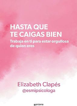 Hasta Que Te Caigas Bien: Trabaja En Ti Para Estar Orgullosa de Quien Eres / Until You Like Yourself