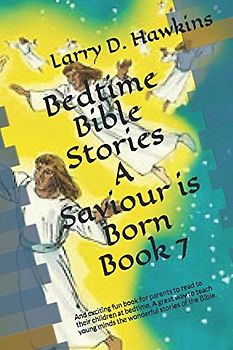 Bedtime Bible Stories A Saviour is Born Book 7: And exciting fun book for parents to read to their children at bedtime. A great way to teach young minds the wonderful stories of the Bible.
