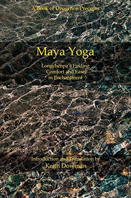Maya Yoga: Longchenpa's Finding Comfort and Ease in Enchantment - Dowman, Keith