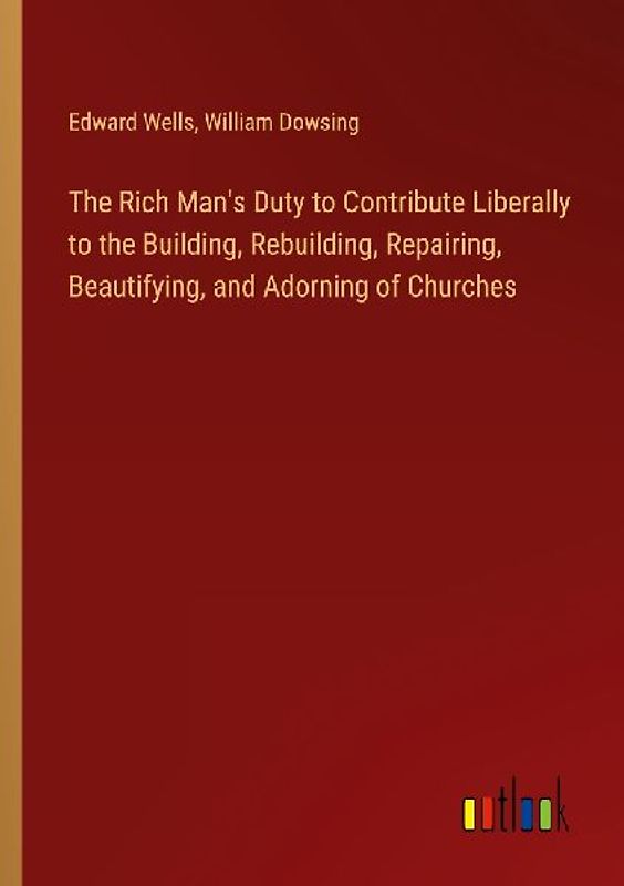 The Rich Man's Duty to Contribute Liberally to the Building, Rebuilding, Repairing, Beautifying, and Adorning of Churches