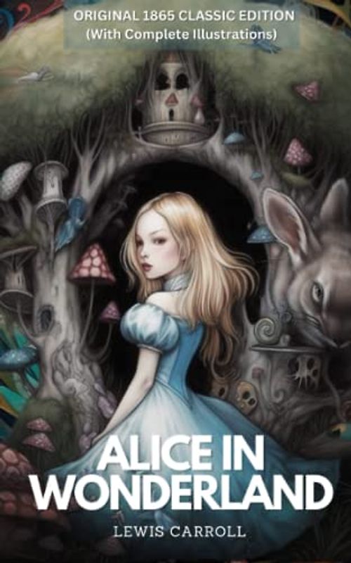 Alice in Wonderland: The Original 1865 Classic Edition Complete with Illustrations (Annotated)