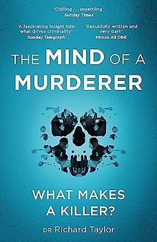 The Mind of a Murderer: A glimpse into the darkest corners of the human psyche, from a leading forensic psychiatrist