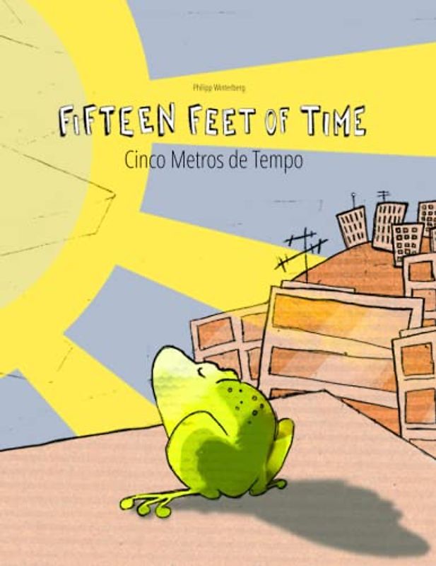 Fifteen Feet of Time/Cinco Metros de Tempo: Bilingual English-Portuguese (Brazil) Picture Book (Dual Language/Parallel Text) (Bilingual Books (English-Portuguese (Brazil)) by Philipp Winterberg)