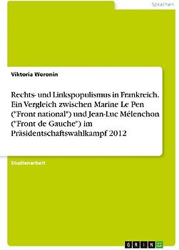 Rechts- und Linkspopulismus in Frankreich. Ein Vergleich zwischen Marine Le Pen ("Front national") und Jean-Luc Mélenchon ("Front de Gauche") im Präsidentschaftswahlkampf 2012