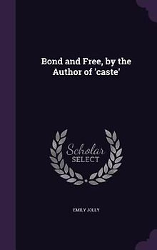 Bond and Free, by the Author of 'caste'
