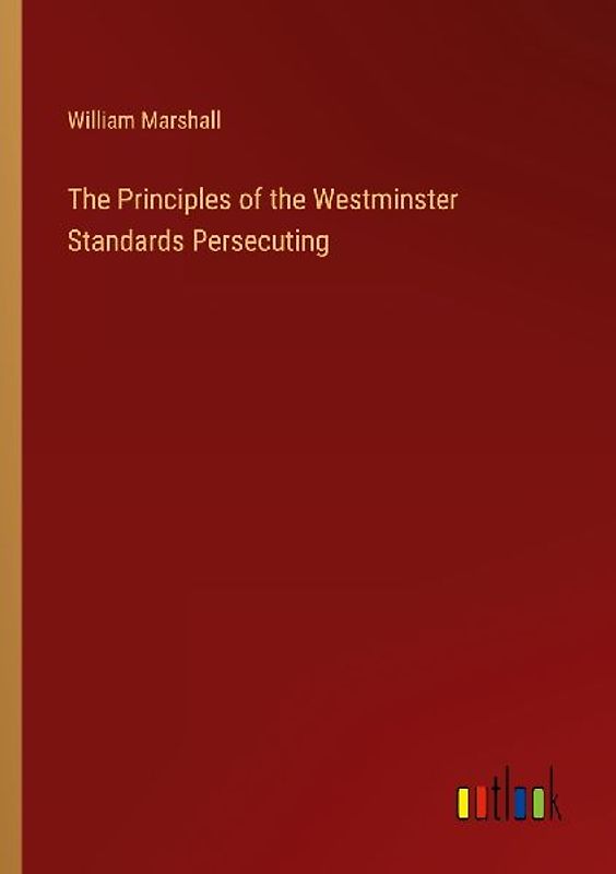 The Principles of the Westminster Standards Persecuting