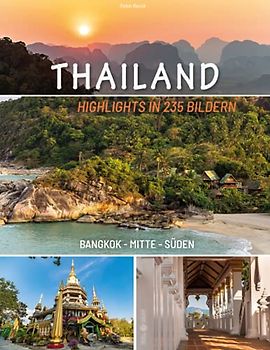 Bildband Thailand - Highlights in 235 Bildern - Bangkok - Mitte - Süden: Reisebuch mit teils großformatigen Fotografien und informativen Texten zur ... - tolles Geschenk für Thailand Fans