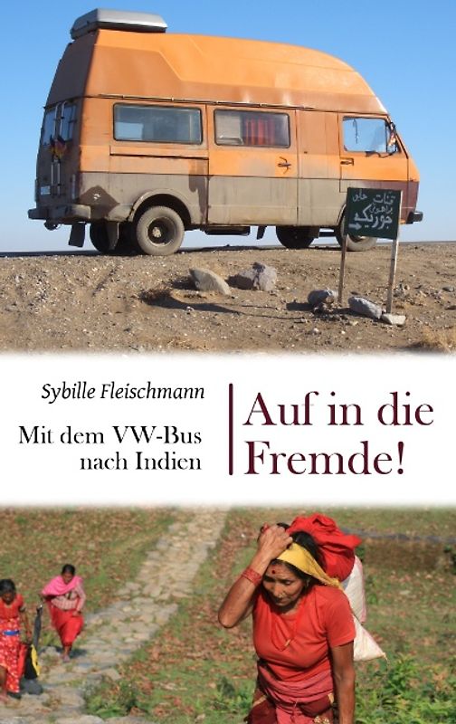 Auf in die Fremde!. Mit dem VW-Bus nach Indien