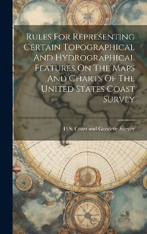 Rules For Representing Certain Topographical And Hydrographical Features On The Maps And Charts Of The United States Coast Survey