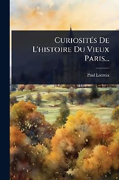 CuriositÃ(c)s De L'histoire Du Vieux Paris...
