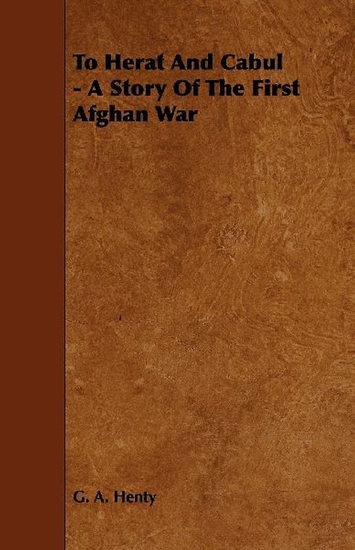 To Herat and Cabul - A Story of the First Afghan War