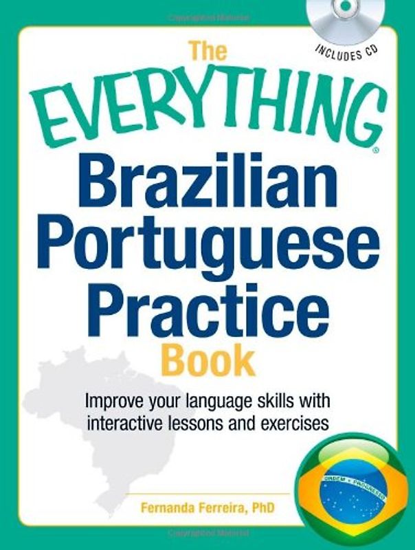 The Everything Brazilian Portuguese Practice Book with CD: Improve Your Language Skills with Inteactive Lessons and Exercises (Everything (Language & Writing)) - Ferreira Phd, Fernanda L.