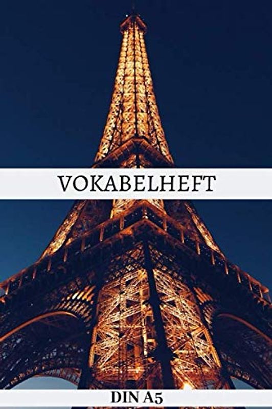 Vokabelheft DIN A5: Vokabelbuch Französisch | 3 Spalten Vokabel Schulheft A5 mit 100 Seiten - 3 Spaltig - Frankreich Paris Eiffelturm Cover- Sprachen ... Schuljahr Schulanfang Schulstart | Schule