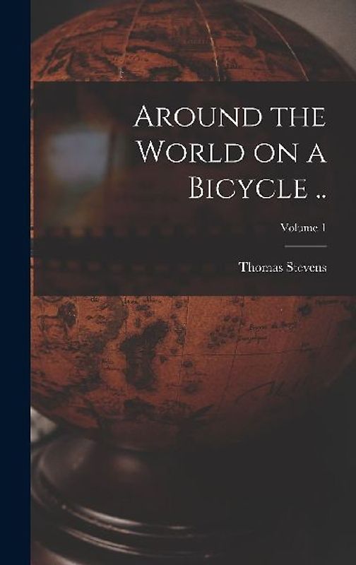 Around the World on a Bicycle ..; Volume 1