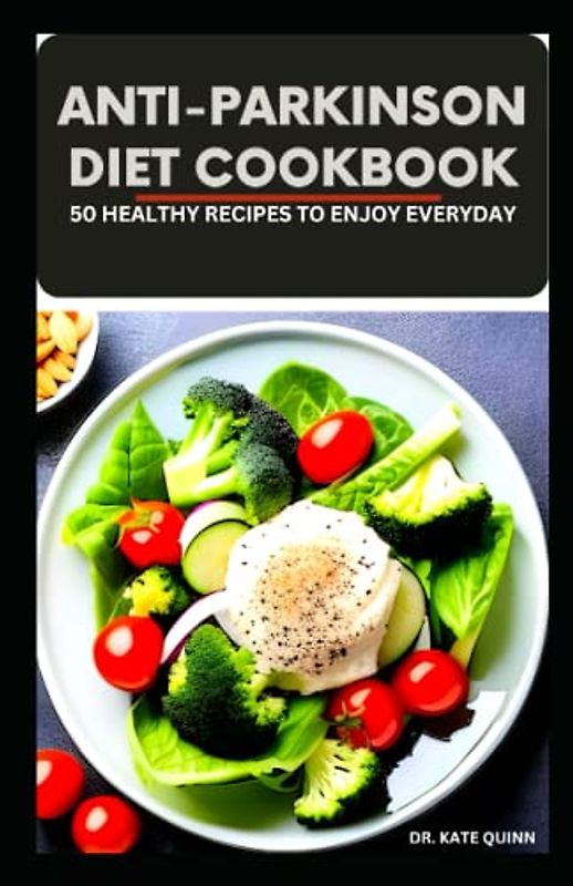 ANTI-PARKINSON DIET COOKBOOK: Complete Guide to Reversing Parkinson Disease Including Ingredients and Instructions