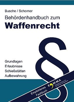 Behördenhandbuch zum Waffenrecht für Verwaltung und Justiz - Grundlagen, Erlaubnisse, Schießstätten, Aufbewahrung