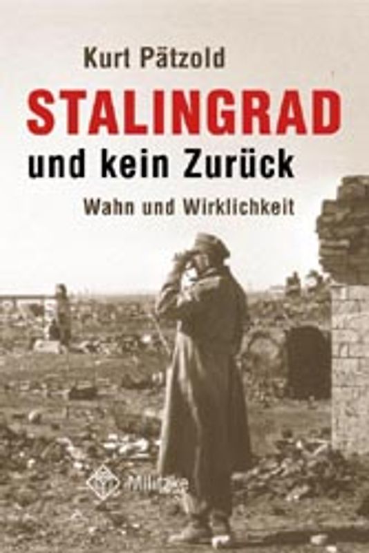 Stalingrad und kein Zurück. Wahn und Wirklichkeit